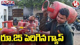 రూ 25 పెరిగిన గ్యాస్ | LPG Cylinder Price Hiked by 25 Rupees | V6 Teenmaar News