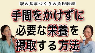 【5分でわかる】食事づくりの負担を軽減しながら、親に元気で長生きしてもらうために必要な栄養とは？