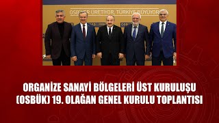 Organize Sanayi Bölgeleri Üst Kuruluşu (OSBÜK) 19. Olağan Genel Kurulu Toplantısı - Ankara