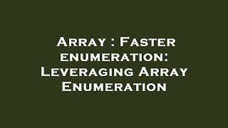 Array : Faster enumeration: Leveraging Array Enumeration