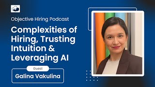 Galina Vakulina on the Complexities of Hiring: Trusting Intuition and Leveraging AI