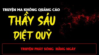 TRUYỆN MA ÍT QUẢNG CÁO : THẦY SÁU DIỆT QUỶ | MC ĐÌNH SOẠN