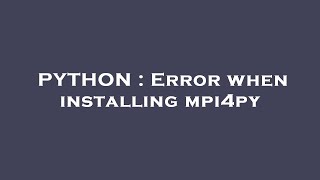 PYTHON : Error when installing mpi4py