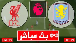 بث مباشر مباراة ليفربول و أستون فيلا اليوم في الدوري الإنجليزي 2025 بث مباشر مباريات اليوم