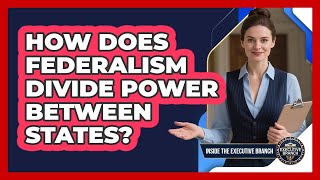 How Does Federalism Divide Power Between States? - Inside the Executive Branch