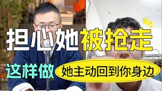 担心她被别的男人抢走，这样做，她主动回到你身边