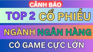 CHỨNG KHOÁN HÔM NAY: (CẢNH BÁO) TOP 2 CỔ PHIẾU NGÀNH NGÂN HÀNG CÓ GAME CỰC LỚN