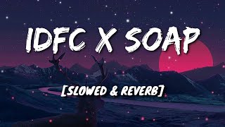 IDFC X SOAP [Slowed + Reverb]