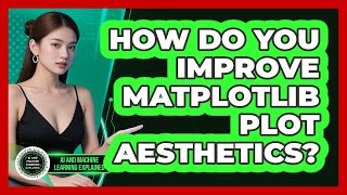 How Do You Improve Matplotlib Plot Aesthetics? - AI and Machine Learning Explained