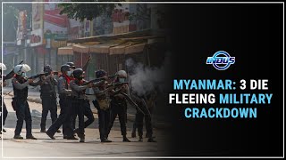 MYANMAR: 3 DIE FLEEING MILITARY CRACKDOWN | Indus News