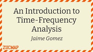 An Introduction to Time-Frequency Analysis (Jaime Gomez)