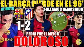 DERROTA DOLOROSA del BARÇA 1-2 con el ATLETI en el 96' ¡FALLARON DEMASIADO! SITUACIÓN PREOCUPANTE