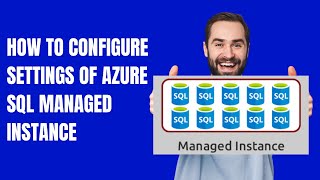 HOW TO CONFIGURE SETTINGS OF AZURE SQL MANAGED INSTANCE