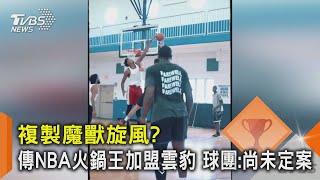 複製魔獸旋風? 傳NBA火鍋王加盟雲豹 球團:尚未定案｜TVBS新聞 @TVBSNEWS02