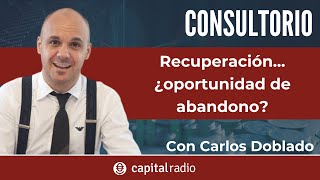 Consultorio Carlos Doblado | Recuperación del mercado... ¿oportunidad de abandono?