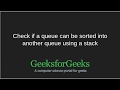 Check if a queue can be sorted in another queue using a stack | GeeksforGeeks