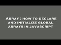 Array : how to declare and initialize global arrays in javascript