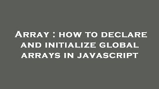Array : how to declare and initialize global arrays in javascript