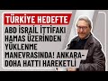 TÜRKİYE HEDEFTE!ABDİSRAİL İTTİFAKIHAMAS ÜZERİNDEN YÜKLENME MANEVRASINDA! ANKARA-DOHA HATTI HAREKETLİ