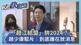 快新聞／「趙江結盟」拚2024？ 趙少康駁斥：到底誰在放消息－民視新聞