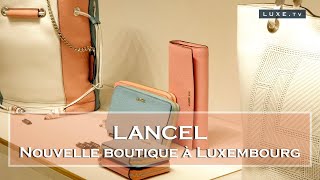 Lancel - Une nouvelle boutique en plein cœur de Luxembourg - LUXE.TV