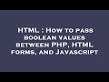 HTML : How to pass boolean values between PHP, HTML forms, and Javascript