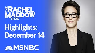 Watch Rachel Maddow Highlights: December 14 | MSNBC