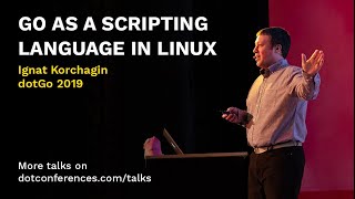 dotGo 2019 - Ignat Korchagin - Go as a scripting language in Linux