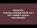NodeJS : [Azure/mssql]How do I get Insert query recordset