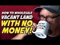 Start Wholesaling Vacant Land with NO Money!? (JUST 3 STEPS!) 🤯