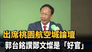 出席桃園航空城論壇 郭台銘讚鄭文燦是「好官」－民視新聞