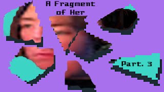 A Fragment of Her- pt. 3: Disappoint :(