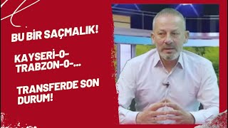 Bu bir saçmalık! Kayseri-0-Trabzon-0-...Transferde son durum!