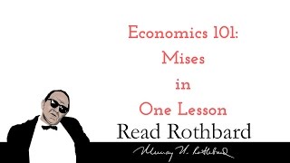 Economics 101 - 8 of 8 - Mises in One Lesson - Murray N Rothbard