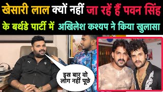 #Khesari Lal क्या नहीं जा रहें हैं #Pawan Singh के बर्थडे में Akhilesh Kashyap ने किया बड़ा खुलासा