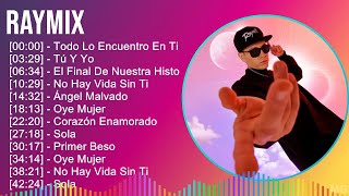 Raymix 2024 MIX Las Mejores Canciones - Todo Lo Encuentro En Ti, Tú Y Yo, El Final De Nuestra Hi...