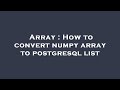Array : How to convert numpy array to postgresql list