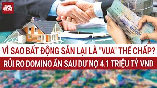 Ngân hàng Việt Nam ôm 4.1 triệu tỷ VNĐ bất động sản thế chấp: Liệu có lặp lại khủng hoảng 2008?
