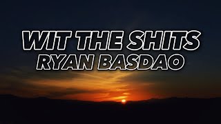 (Lyrics) Wit The Shits - Ryan Basdao