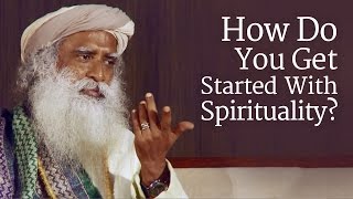 How Do You Get Started With Spirituality? | Sadhguru