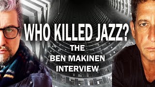 'WHO KILLED JAZZ?' | The Ben Makinen Interview