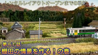 レンタルレイアウトオープンまでの軌跡61『棚田の情景を作る！』の巻