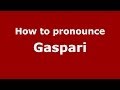 How to pronounce Gaspari (Italian/Italy) - PronounceNames.com