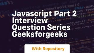 Javascript part 2 interview question series geeksforgeeks