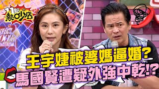 王宇婕被三姑六婆逼婚？馬國賢遭陌生人質疑外強中乾？！ 11點熱吵店 20210928