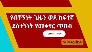 ብቸኝነትን ወደ  ከፍተኛ የህይወት ደስተኝነት የመቀየር ቁልፍ ሚስጥሮች/ How to be happy alone