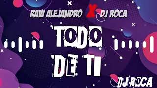 92 - TODO DE TI REMIX - RAW ALEJANDRO |DJ ROCA
