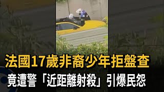 法國17歲非裔少年拒盤查　竟遭警「近距離射殺」引爆民怨－民視新聞