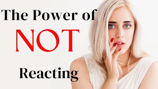 Master the Power of NOT Reacting:Learn How to Stay in Control of Your Emotions