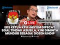 🔴Eks Ketua KPU Hasyim Asyari Bersalah soal Kasus Tindak Asusila, Kini Didesak Mundur dari Undip